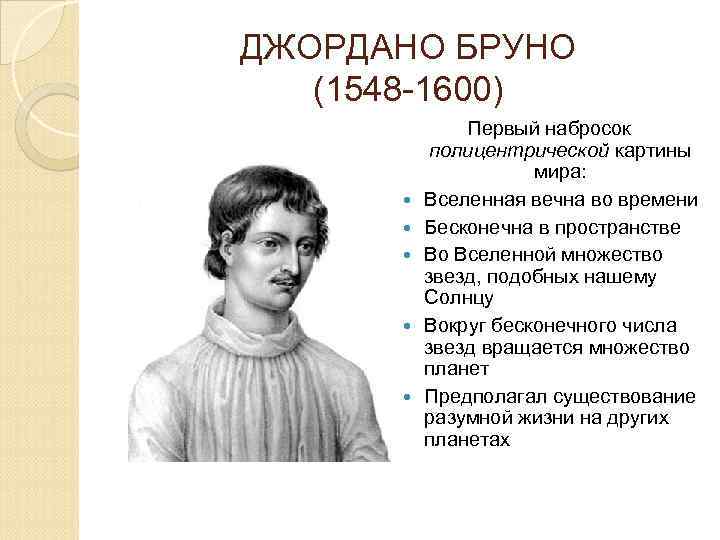 ДЖОРДАНО БРУНО (1548 -1600) Первый набросок полицентрической картины мира: Вселенная вечна во времени Бесконечна