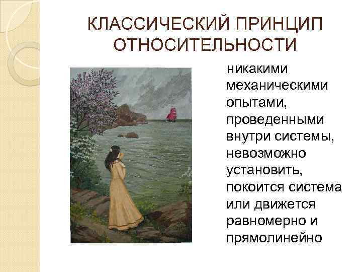 КЛАССИЧЕСКИЙ ПРИНЦИП ОТНОСИТЕЛЬНОСТИ никакими механическими опытами, проведенными внутри системы, невозможно установить, покоится система или