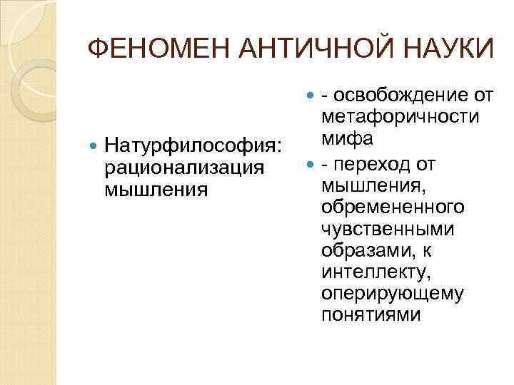ФЕНОМЕН АНТИЧНОЙ НАУКИ - освобождение от метафоричности мифа - переход от мышления, обремененного чувственными