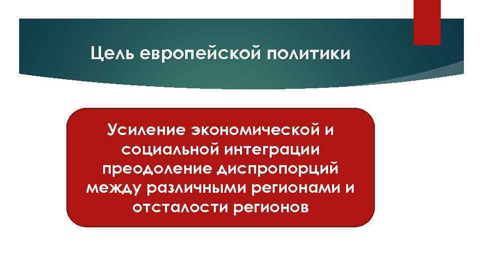 Цель европейской политики Усиление экономической и социальной интеграции преодоление диспропорций между различными регионами и