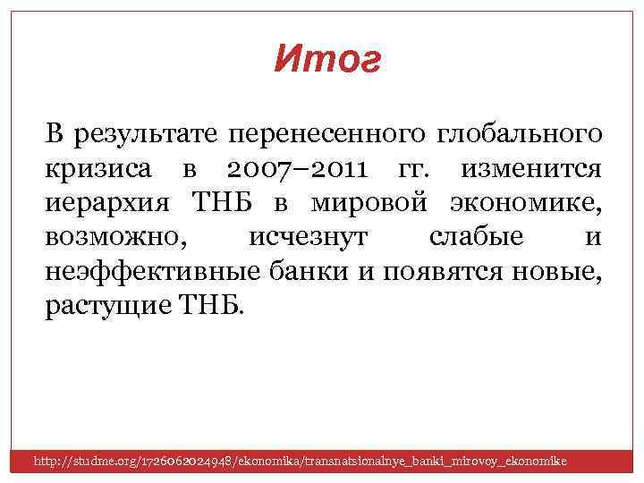 Итог В результате перенесенного глобального кризиса в 2007– 2011 гг. изменится иерархия ТНБ в