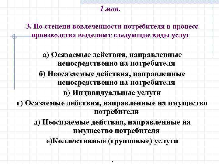 1 мин. 3. По степени вовлеченности потребителя в процесс производства выделяют следующие виды услуг