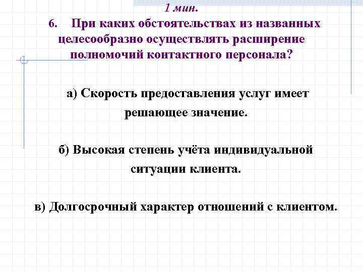 1 мин. 6. При каких обстоятельствах из названных целесообразно осуществлять расширение полномочий контактного персонала?