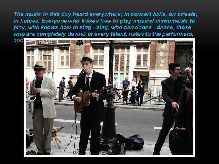 The music in this day heard everywhere: in concert halls, on streets, in homes.