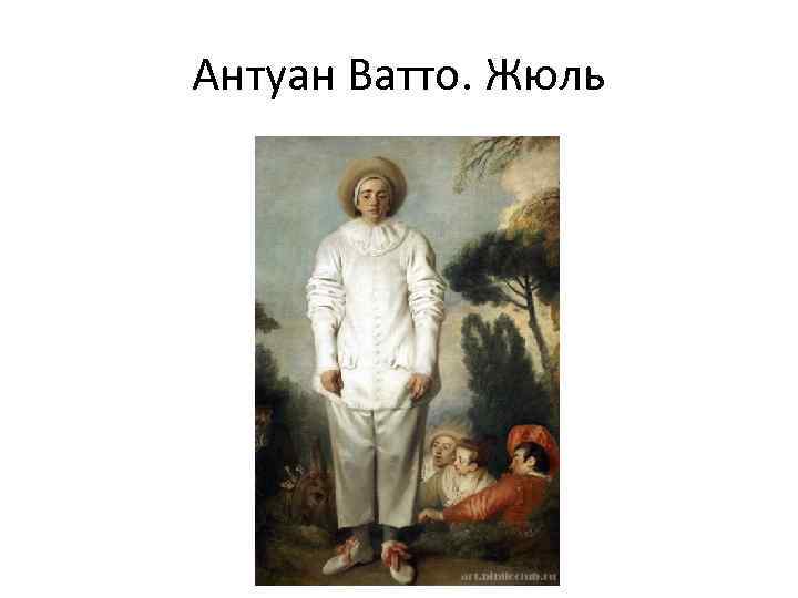 Антуан Ватто. Жюль 