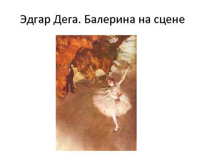 Эдгар Дега. Балерина на сцене 