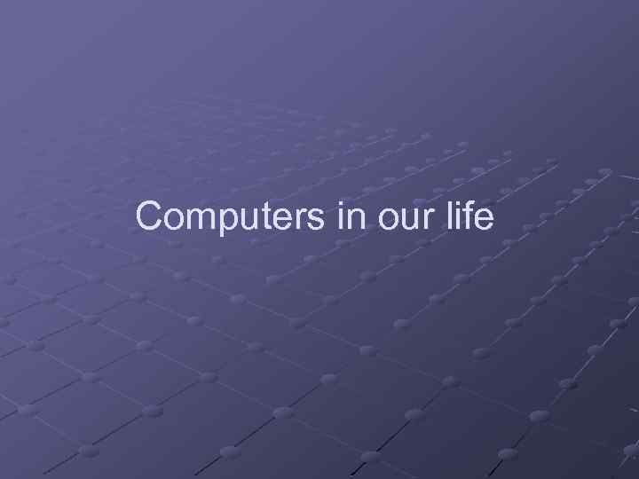 Computers in our life 