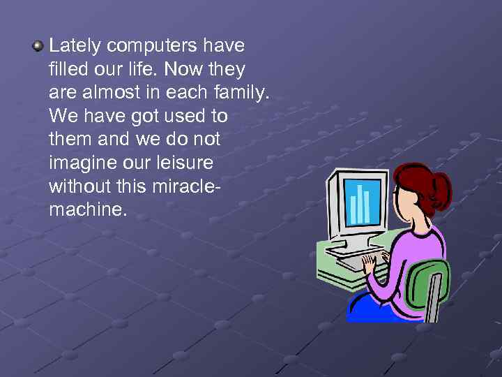 Lately computers have filled our life. Now they are almost in each family. We