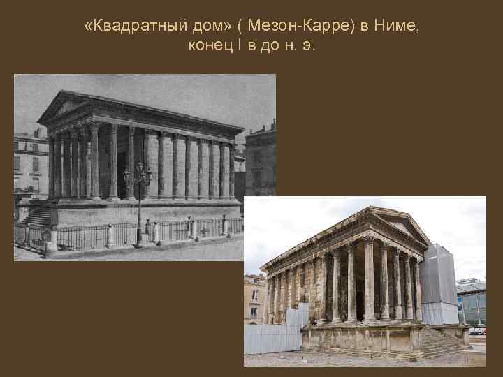  «Квадратный дом» ( Мезон-Карре) в Ниме, конец I в до н. э. 