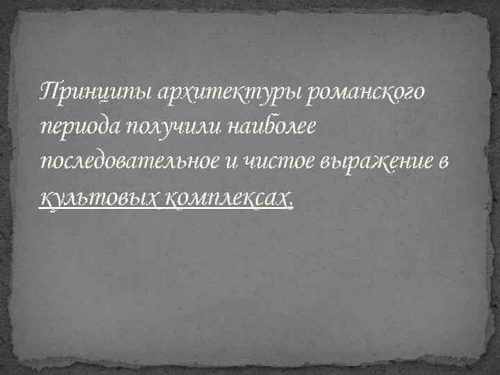 Принципы архитектуры романского периода получили наиболее последовательное и чистое выражение в культовых комплексах. 