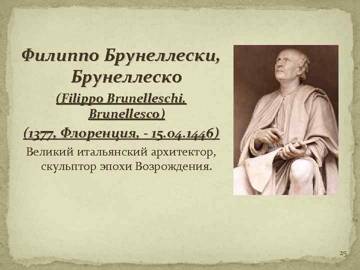 Филиппо Брунеллески, Брунеллеско (Filippo Brunelleschi, Brunellesco) (1377, Флоренция, - 15. 04. 1446) Великий итальянский