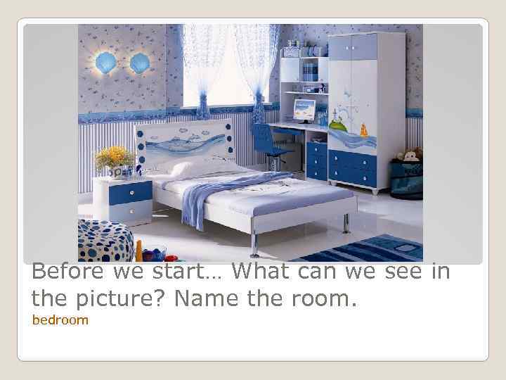 Before we start… What can we see in the picture? Name the room. bedroom