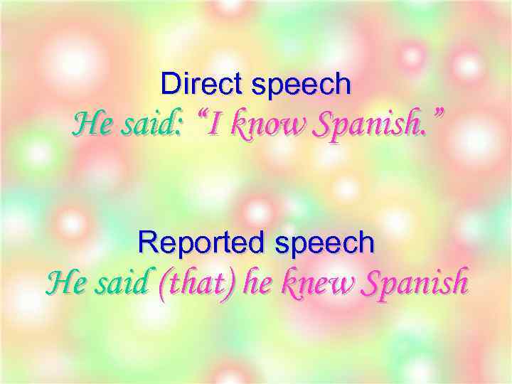 Direct speech He said: “I know Spanish. ” Reported speech He said (that) he