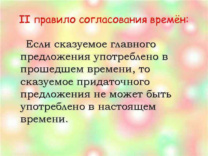 II правило согласования времён: Если сказуемое главного предложения употреблено в прошедшем времени, то сказуемое
