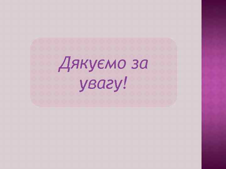 Дякуємо за увагу! 