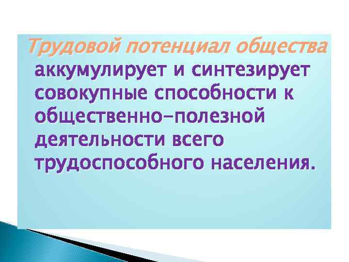 Трудовой потенциал общества аккумулирует и синтезирует совокупные способности к общественно-полезной деятельности всего трудоспособного населения.