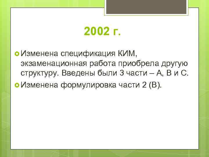 2002 г. Изменена спецификация КИМ, экзаменационная работа приобрела другую структуру. Введены были 3 части