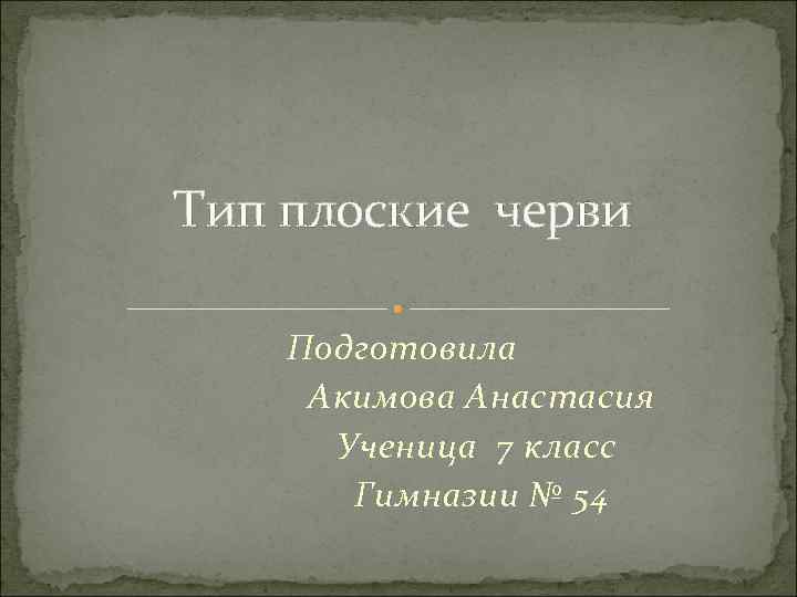 Тип плоские черви Подготовила Акимова Анастасия Ученица 7 класс Гимназии № 54 