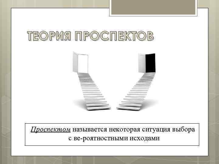 ТЕОРИЯ ПРОСПЕКТОВ Проспектом называется некоторая ситуация выбора с ве роятностными исходами 