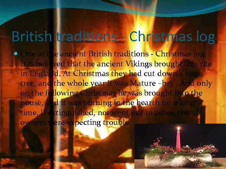 British traditions - Christmas log One of the ancient British traditions - Christmas log.