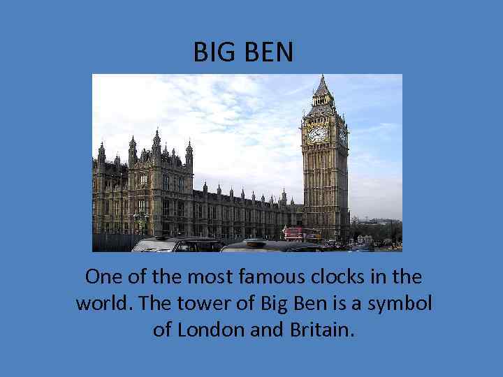 BIG BEN One of the most famous clocks in the world. The tower of