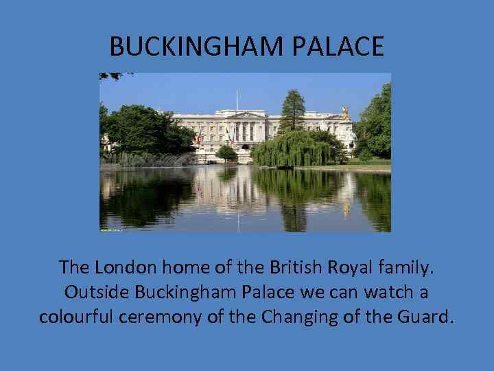 BUCKINGHAM PALACE The London home of the British Royal family. Outside Buckingham Palace we