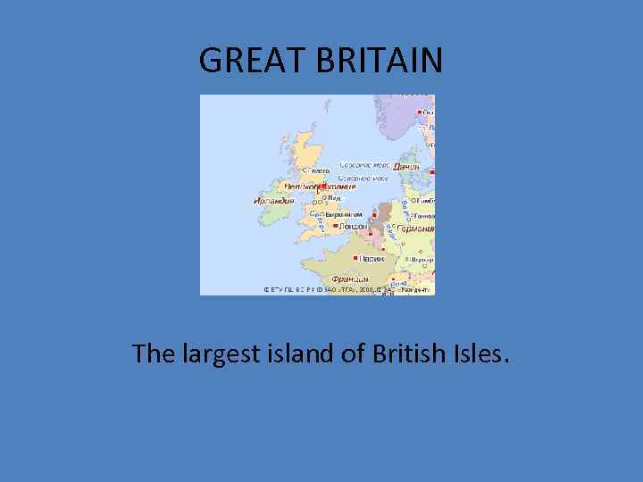 GREAT BRITAIN The largest island of British Isles. 