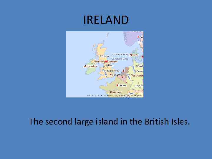 IRELAND The second large island in the British Isles. 