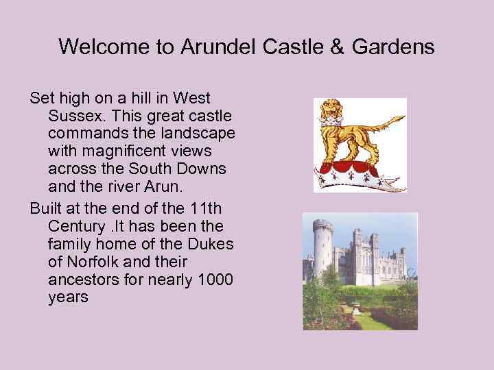 Welcome to Arundel Castle & Gardens Set high on a hill in West Sussex.