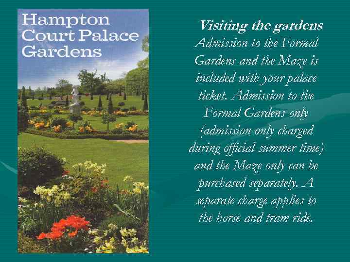 Visiting the gardens Admission to the Formal Gardens and the Maze is included with