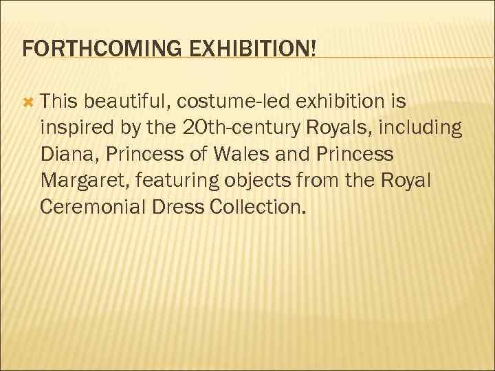 FORTHCOMING EXHIBITION! This beautiful, costume-led exhibition is inspired by the 20 th-century Royals, including