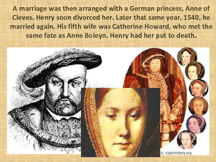 A marriage was then arranged with a German princess, Anne of Cleves. Henry soon