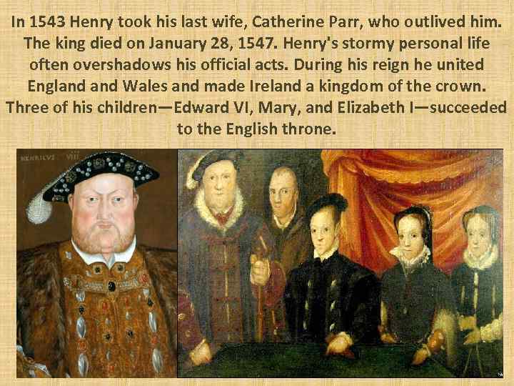 In 1543 Henry took his last wife, Catherine Parr, who outlived him. The king
