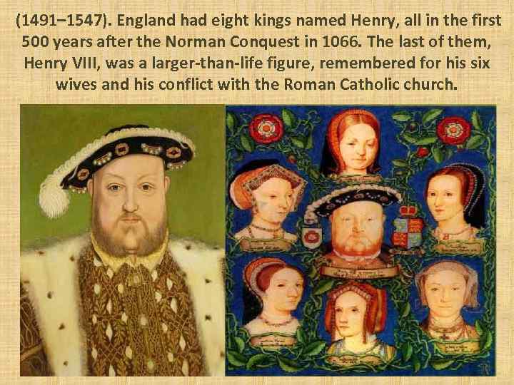 (1491– 1547). England had eight kings named Henry, all in the first 500 years