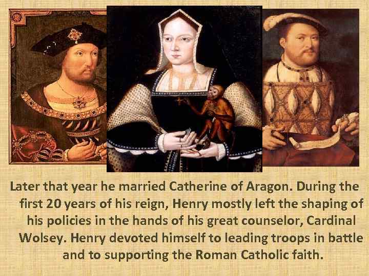 Later that year he married Catherine of Aragon. During the first 20 years of