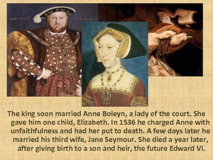 The king soon married Anne Boleyn, a lady of the court. She gave him