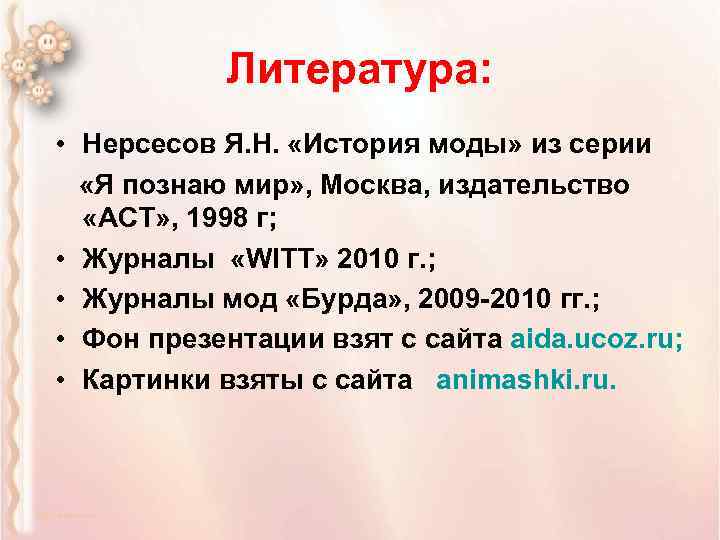 Литература: • Нерсесов Я. Н. «История моды» из серии «Я познаю мир» , Москва,
