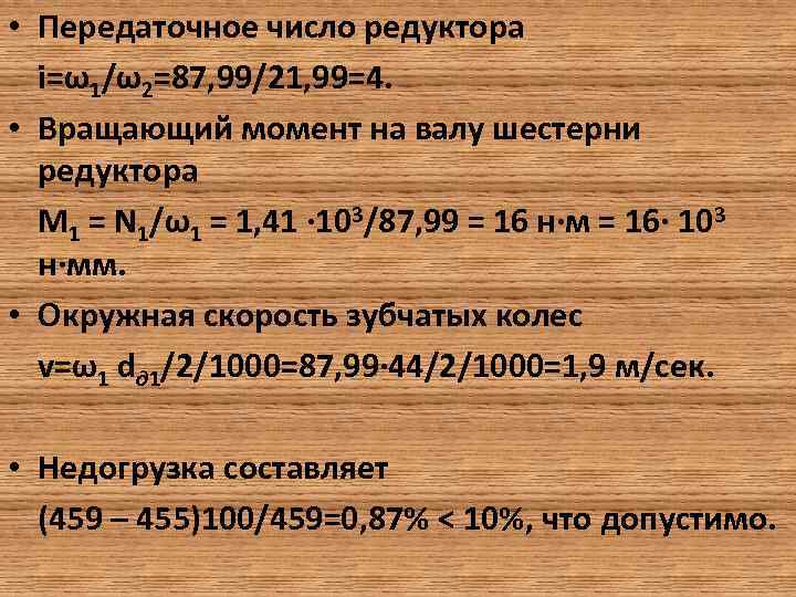  • Передаточное число редуктора i=ω1/ω2=87, 99/21, 99=4. • Вращающий момент на валу шестерни