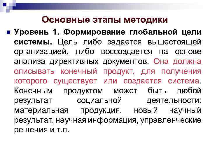 Основные этапы методики n Уровень 1. Формирование глобальной цели системы. Цель либо задается вышестоящей