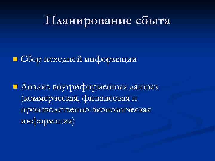 Планирование сбыта n Сбор исходной информации n Анализ внутрифирменных данных (коммерческая, финансовая и производственно-экономическая