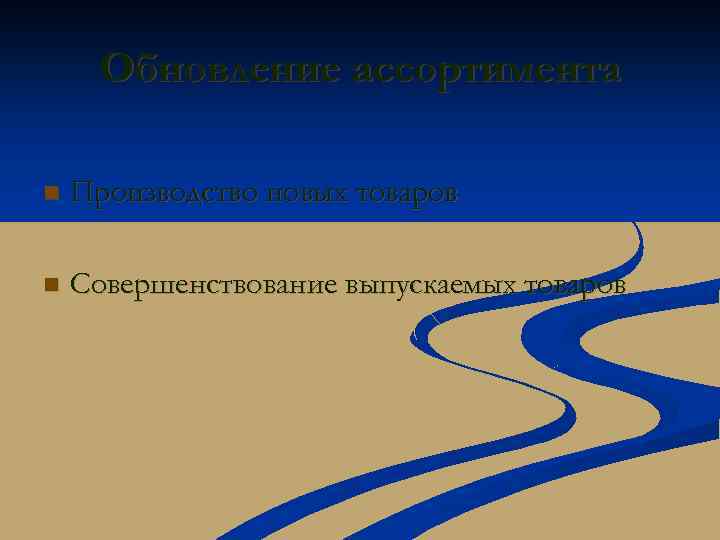 Обновление ассортимента n Производство новых товаров n Совершенствование выпускаемых товаров 