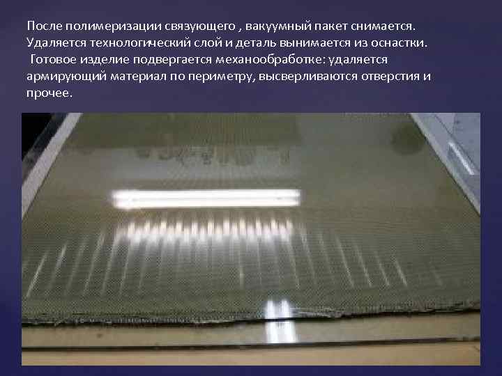 После полимеризации связующего , вакуумный пакет снимается. Удаляется технологический слой и деталь вынимается из