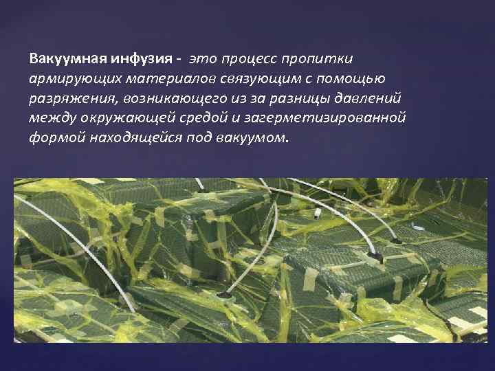 Вакуумная инфузия - это процесс пропитки армирующих материалов связующим с помощью разряжения, возникающего из