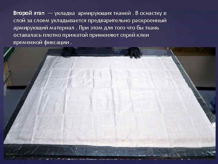 Второй этап — укладка армирующих тканей. В оснастку в слой за слоем укладывается предварительно