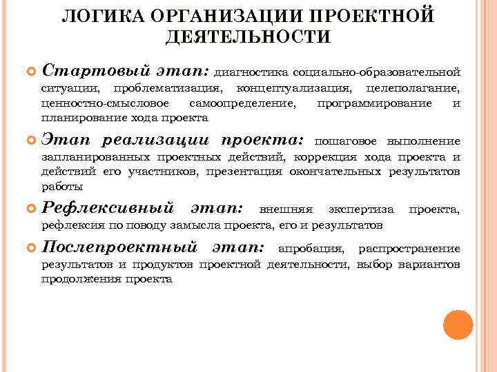 ЛОГИКА ОРГАНИЗАЦИИ ПРОЕКТНОЙ ДЕЯТЕЛЬНОСТИ Стартовый этап: Этап реализации проекта: Рефлексивный Послепроектный этап: диагностика социально-образовательной