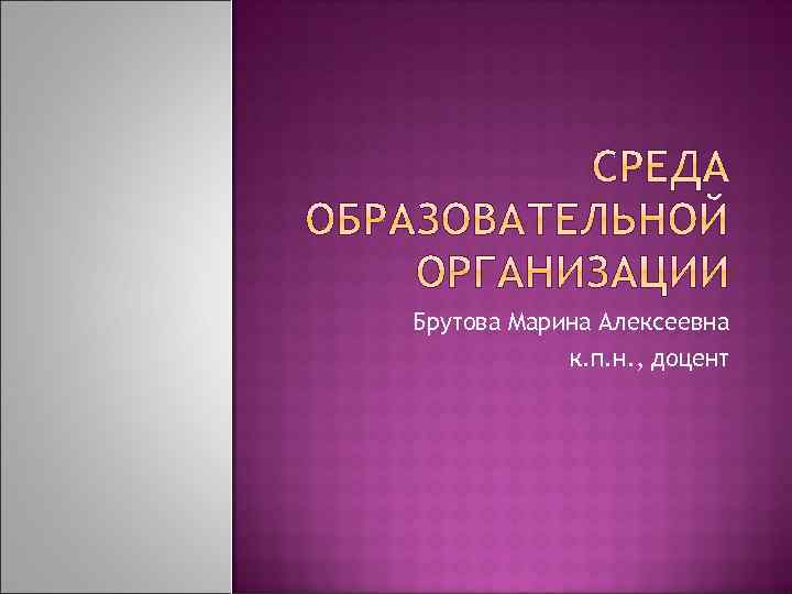 Брутова Марина Алексеевна к. п. н. , доцент 