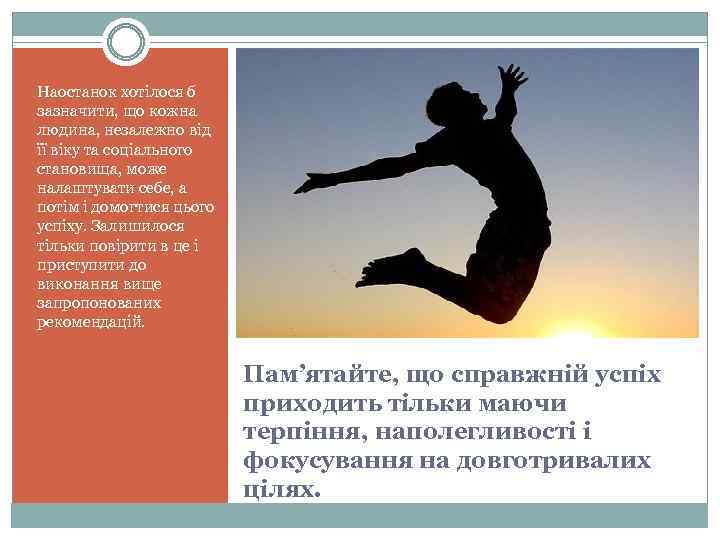 Наостанок хотілося б зазначити, що кожна людина, незалежно від її віку та соціального становища,