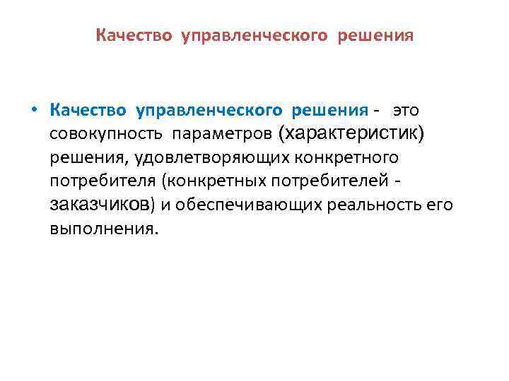 Качество управленческого решения • Качество управленческого решения это совокупность параметров (характеристик) решения, удовлетворяющих конкретного