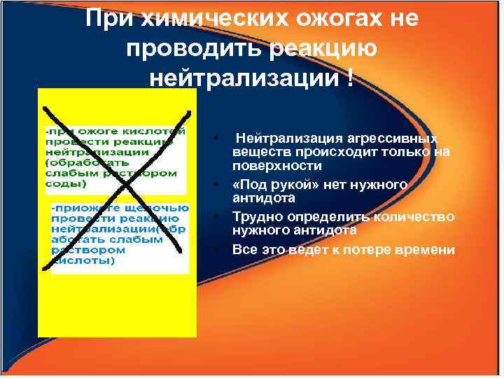 При химических ожогах не проводить реакцию нейтрализации ! • Нейтрализация агрессивных веществ происходит только
