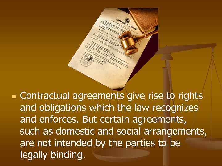 n Contractual agreements give rise to rights and obligations which the law recognizes and